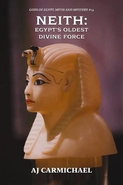 Neith: Egypt's Oldest Divine Force (Gods of Egypt, Myth and Mystery, #14)