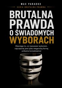 Brutalna prawda o świadomych wyborach - dlaczego to, co nazywasz wyborem, najczęściej jest tylko elegancką formą unikania konsekwencji