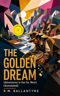 THE GOLDEN DREAM (Adventures in the Far West) (Annotated)