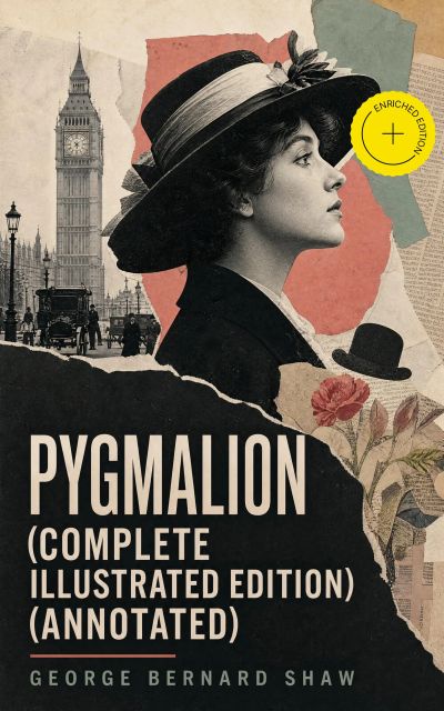 Pygmalion (Complete Illustrated Edition) (Annotated)