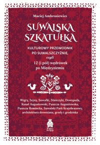Suwalska szkatułka. Kulturowy przewodnik po Suwalszczyźnie, czyli 12 (i pół) wędrówek po Międzyziemiu
