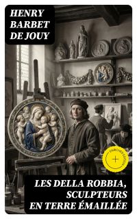 Les Della Robbia, sculpteurs en terre émaillée