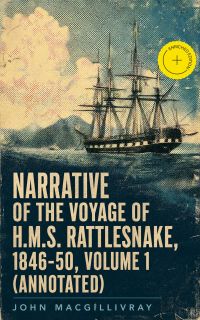 Narrative of the Voyage of H.M.S. Rattlesnake, 1846-50, Volume 1 (Annotated)