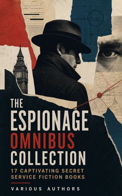 The Espionage Omnibus Collection: 17 Captivating Secret Service Fiction Books