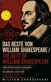 Das Beste von William Shakespeare / The Best of William Shakespeare - Zweisprachige Ausgabe (Deutsch-Englisch) / Bilingual edition (German-English) (Kommentiert)