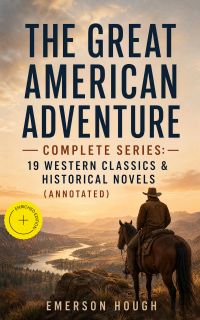 The Great American Adventure – Complete Series: 19 Western Classics & Historical Novels (Annotated)
