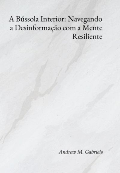 A Bússola Interior: Navegando A Desinformação Com A Mente Resiliente