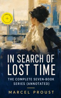 In Search of Lost Time - The Complete Seven-Book Series (Annotated)