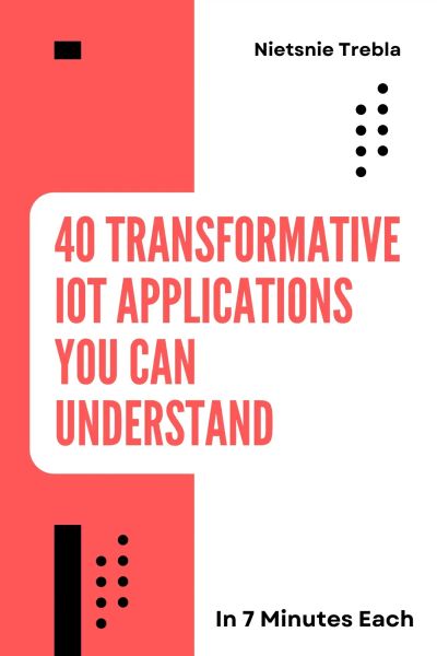 40 Transformative IoT Applications You Can Understand in 7 Minutes Each