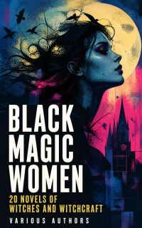 Black Magic Women: 20 Novels of Witches and Witchcraft