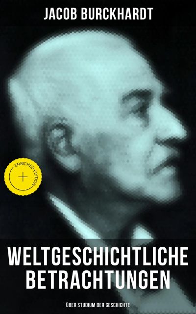 Weltgeschichtliche Betrachtungen: Über Studium der Geschichte