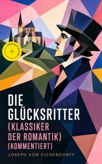 Die Glücksritter (Klassiker der Romantik) (Kommentiert)