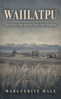 Waiilatpu: The Cayuse War and the Trials That Followed