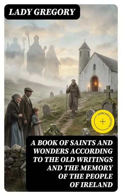 A Book of Saints and Wonders according to the Old Writings and the Memory of the People of Ireland