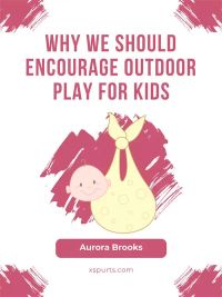 Why We Should Encourage Outdoor Play for Kids
