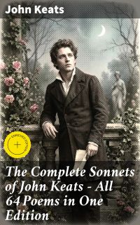 The Complete Sonnets of John Keats - All 64 Poems in One Edition