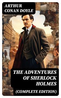 The Adventures of Sherlock Holmes (Complete Edition)