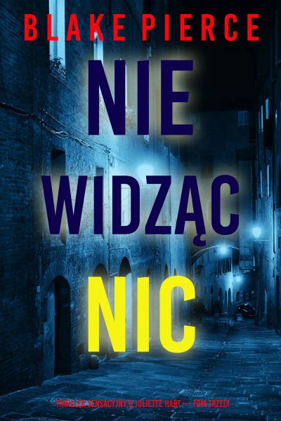 Nie widząc nic (Thriller sensacyjny o Juliette Hart — Tom trzeci)