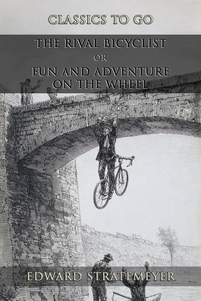 The Rival Bicyclist: Or, Fun And Adventure On The Wheel