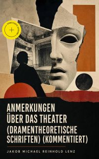 Anmerkungen über das Theater (Dramentheoretische Schriften) (Kommentiert)