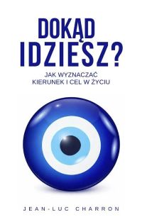 Dokąd idziesz? Jak wyznaczać kierunek i cel w życiu