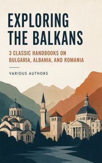 Exploring the Balkans: 3 Classic Handbooks on Bulgaria, Albania, and Romania