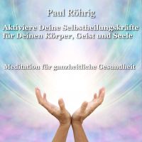 Aktiviere Deine Selbstheilungskräfte für Deinen Körper, Geist und Seele