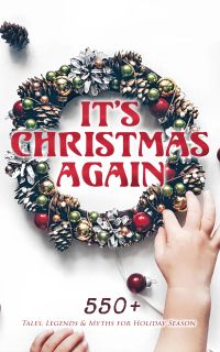 It's Christmas Again: 550+ Tales, Legends & Myths for Holiday Season