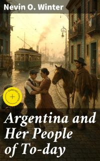 Argentina and Her People of To-day