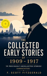 The Collected Early Stories of 1909 - 1917: 14 previously uncollected stories! (Annotated)