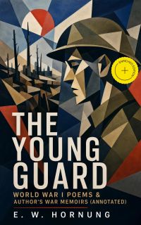 THE YOUNG GUARD – World War I Poems & Author's War Memoirs (Annotated)