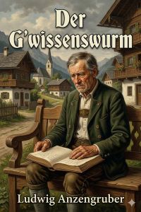 Der G'wissenswurm: Bauernkomödie in drei Akten