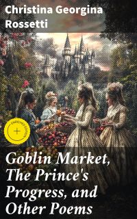 Goblin Market, The Prince's Progress, and Other Poems