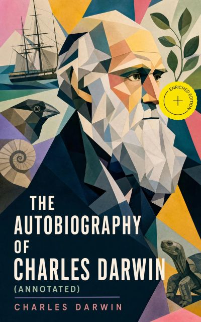 The Autobiography of Charles Darwin (Annotated)