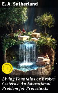 Living Fountains or Broken Cisterns: An Educational Problem for Protestants