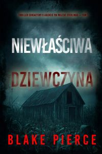 Niewłaściwa dziewczyna (Thriller sensacyjny o agencie FBI Milesie Sterlingu — Tom 1)