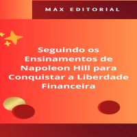 Seguindo os Ensinamentos de Napoleon Hill para Conquistar a Liberdade Financeira