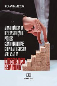 A importância da desconstrução de padrões comportamentais corporativistas na ascensão da liderança feminina