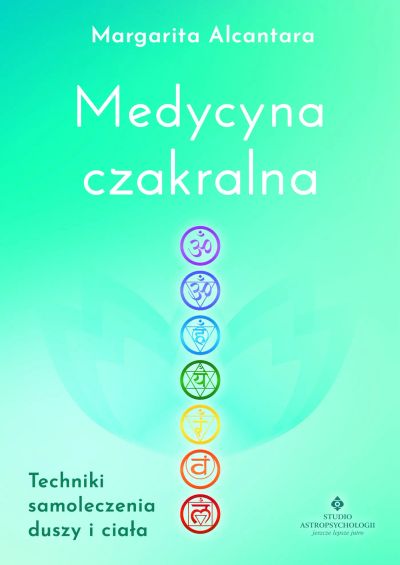 Medycyna czakralna. Techniki samoleczenia duszy i ciała