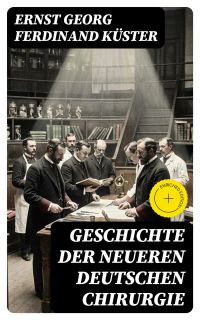 Geschichte der Neueren Deutschen Chirurgie