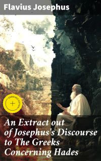 An Extract out of Josephus's Discourse to The Greeks Concerning Hades