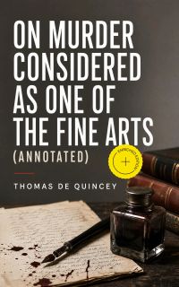 On Murder Considered as one of the Fine Arts (Annotated)
