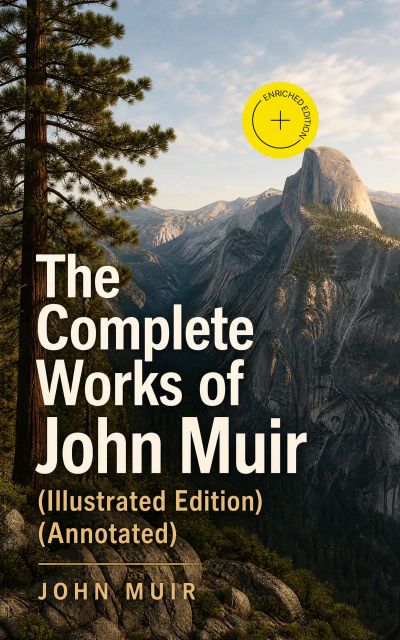 The Complete Works of John Muir (Illustrated Edition) (Annotated)