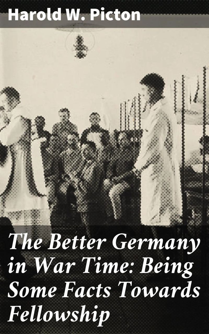 The Better Germany in War Time: Being Some Facts Towards Fellowship