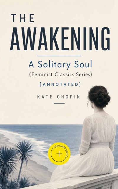 THE AWAKENING - A Solitary Soul (Feminist Classics Series) (Annotated)