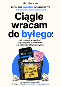 Ciągle wracam do byłego - Jak przestać sprawdzać, czy stary błąd przypadkiem nie stał się świetnym pomysłem