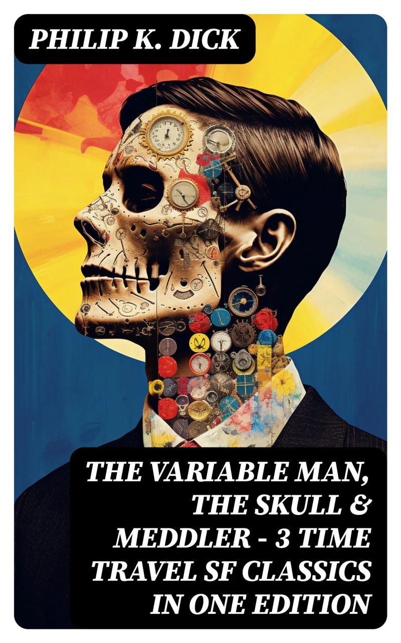 The Variable Man, The Skull & Meddler - 3 Time Travel SF Classics in One Edition