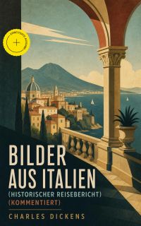 Bilder aus Italien (Historischer Reisebericht) (Kommentiert)