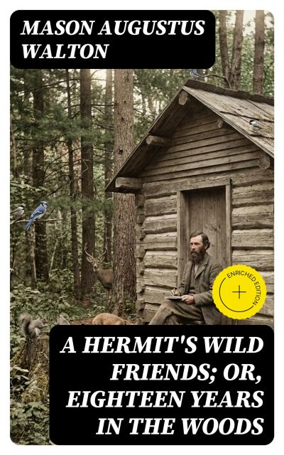 A Hermit's Wild Friends; or, Eighteen Years in the Woods