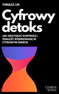 Cyfrowy detoks - Jak odzyskać kontrolę i znaleźć równowagę w cyfrowym świecie